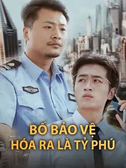 Bố Bảo Vệ Hóa Ra Là Tỷ Phú